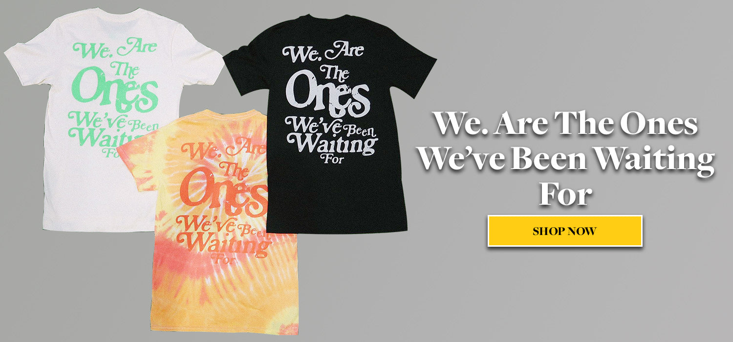 We Are The Ones Tees